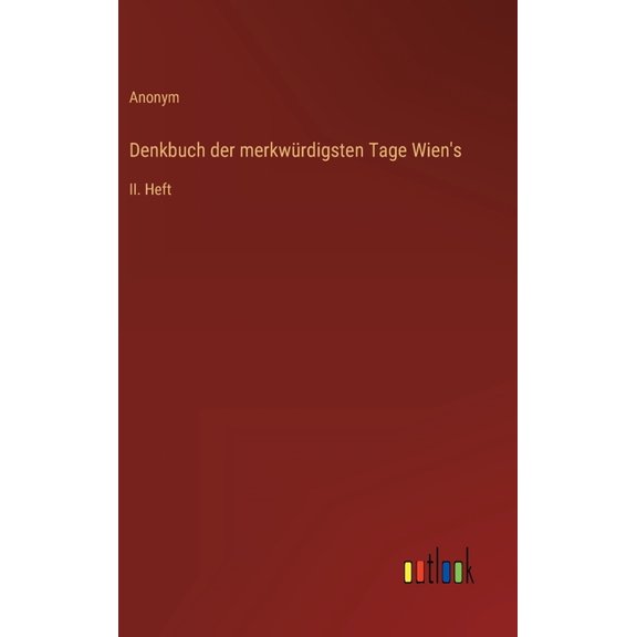 Denkbuch der merkwÃ¼rdigsten Tage Wien's: II. Heft, (Hardcover)