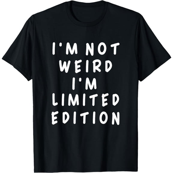 I'm Not Weird I Am Limited Edition Funny Sayings T-Shirt mens t shirt,black,women,funny,misfits,men,journey,t-shirt