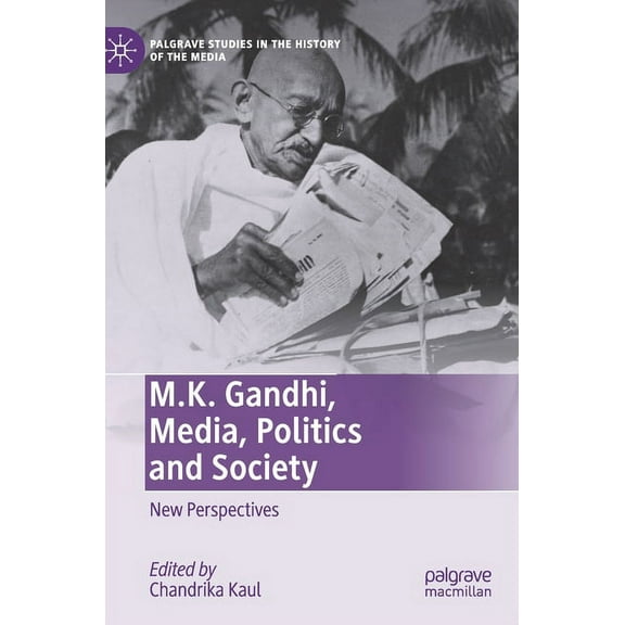 Palgrave Studies in the History of the M M.K. Gandhi, Media, Politics and Society: New Perspectives, (Hardcover)