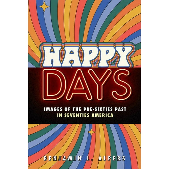 Happy Days : Images of the Pre-Sixties Past in Seventies America (Hardcover)