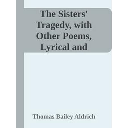 The Sisters' Tragedy, with Other Poems, Lyrical and Dramatic -