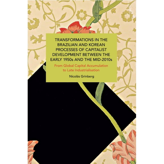 Historical Materialism Transformations in the Brazilian and Korean Processes of Capitalist Development Between the Early 1950s and the Mid-2010, (Paperback)