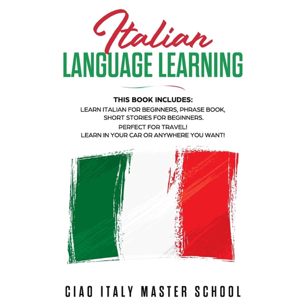Italian Language Learning This Book includes Learn Italian for Beginners, Phrase Book, Short