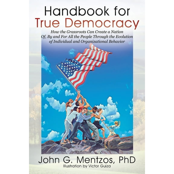 Handbook for True Democracy: How the Grassroots Can Create a Nation Of, By and For All the People Through the Evolution , (Paperback)
