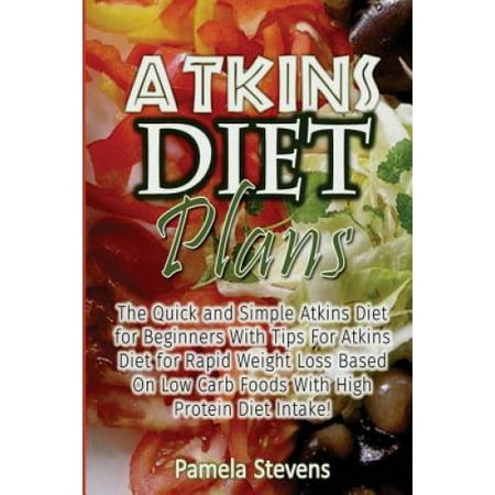 Atkins Diet Plans: The Quick and Simple Atkins Diet for Beginners with ...