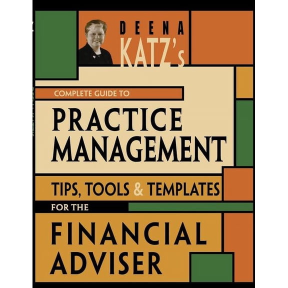 Bloomberg Financial Deena Katz's Complete Guide to Practice Management: Tips, Tools, and Templates for the Financial Adviser, Book 64, (Paperback)