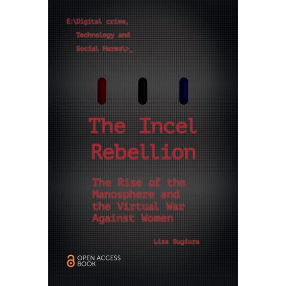 Emerald Studies in Digital Crime, Techno The Incel Rebellion: The Rise of the Manosphere and the Virtual War Against Women, (Paperback)