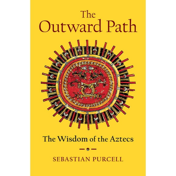 The Outward Path: The Wisdom of the Aztecs, (Hardcover)