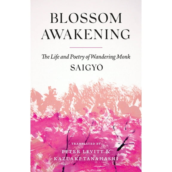 Blossom Awakening: The Life and Poetry of Wandering Monk Saigyo, (Paperback)