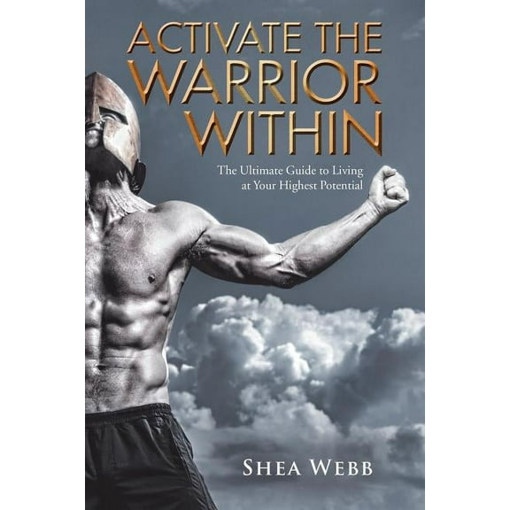 Activate the Warrior Within: The Ultimate Guide to Living at Your Highest Potential (Paperback)