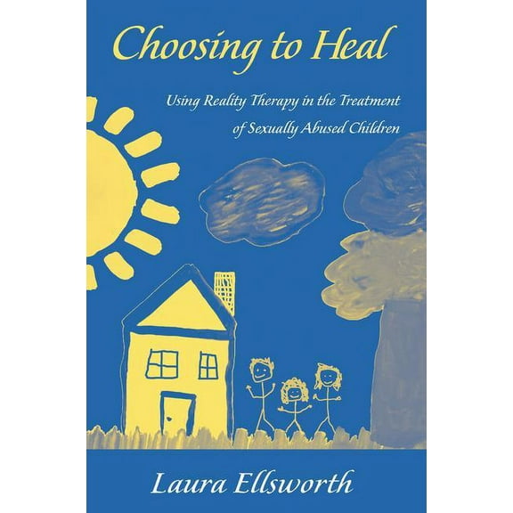 Choosing to Heal: Using Reality Therapy in the Treatment of Sexually Abused Children, (Hardcover)