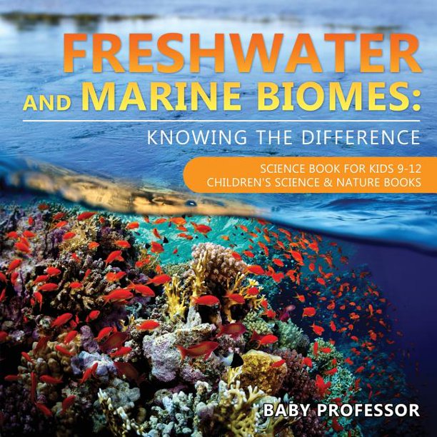 Freshwater and Marine Biomes : Knowing the Difference - Science for Kids 9-12 Children's Science & Nature Books (Paperback) - Walmart.com