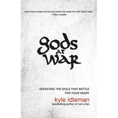 Gods at War : Defeating the Idols That Battle for Your