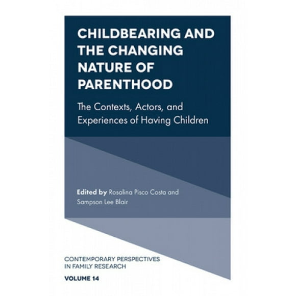 Childbearing and the Changing Nature of Parenthood: The Contexts, Actors, and Experiences of Having Children (Contemporary Perspectives in Family Research)