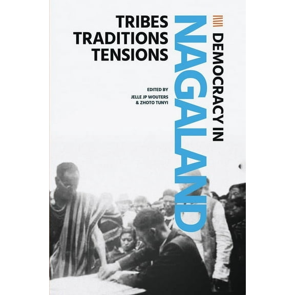 Democracy in Nagaland: Tribes, Traditions, Tensions, (Paperback)