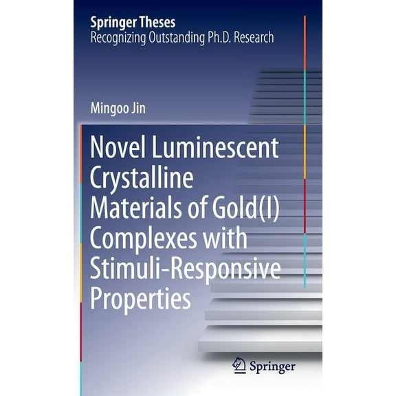 Springer Theses Novel Luminescent Crystalline Materials of Gold(i) Complexes with Stimuli-Responsive Properties, (Hardcover)