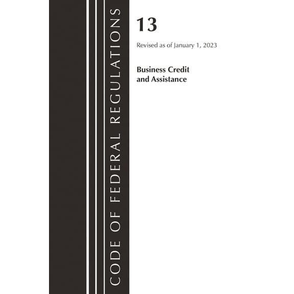 Code of Federal Regulations, Title 13 Bu Code of Federal Regulations, Title 13 Business Credit and Assistance, Revised as of January 1, 2023, (Paperback)