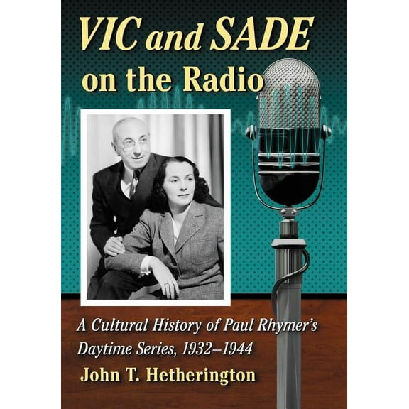 Vic and Sade on the Radio: A Cultural History of Paul Rhymer's Daytime Series, 1932-1944, (Paperback)