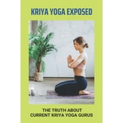 Kriya Yoga Exposed: The Truth About Current Kriya Yoga Gurus: Swami Yogananda (Paperback)