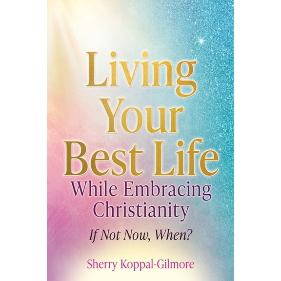Living Your Best Life While Embracing Christianity: If Not Now, When?, (Paperback)