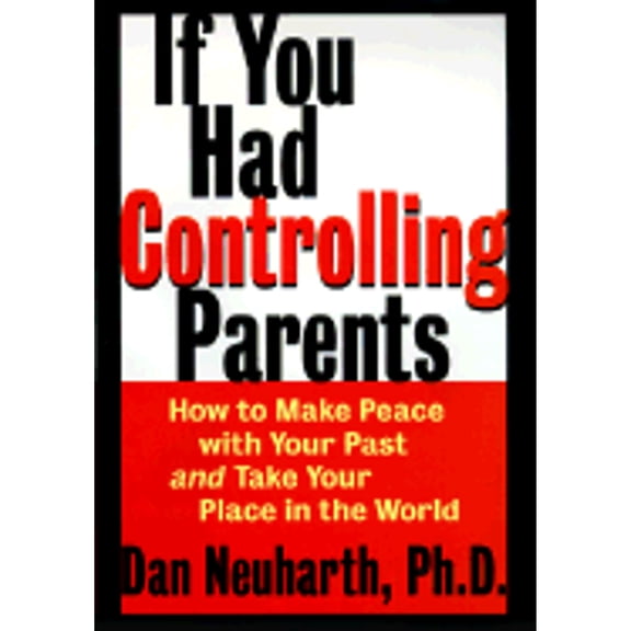 If You Had Controlling Parents : How to Make Peace with Your Past and Take Your Place in the World