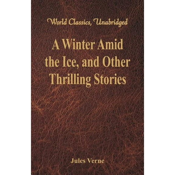 A Winter Amid the Ice, and Other Thrilling Stories (World Classics, Unabridged), (Paperback)