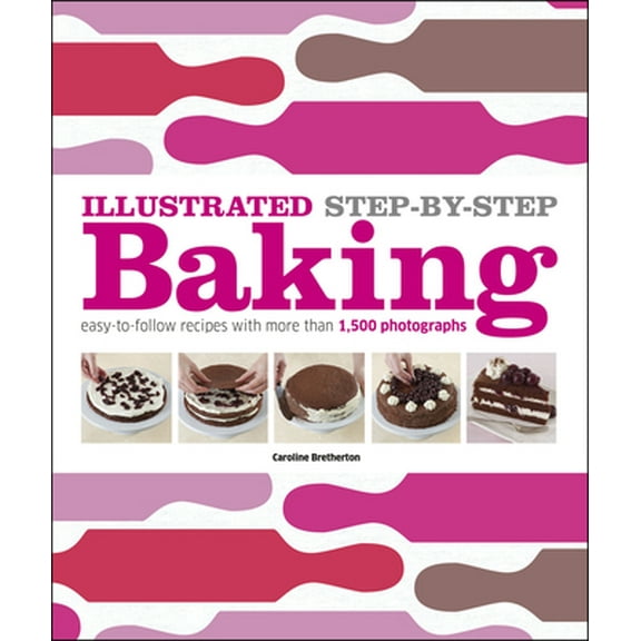 Pre-Owned Illustrated Step-By-Step Baking: Easy-To-Follow Recipes with More Than 1,500 Photographs (Hardcover) 0756686792 9780756686796