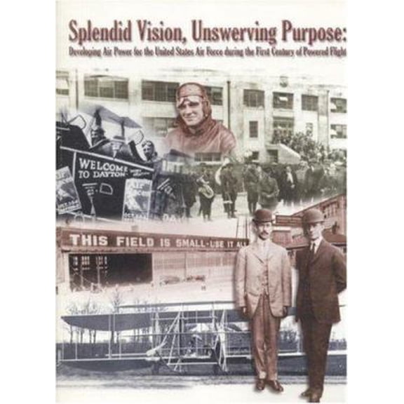 Pre-Owned Splendid Vision, Unswerving Purpose: Developing Air Power For The United States Air Force During The First Century Of Powered Flight (Paperback) 0160675995 9780160675997