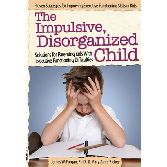Pre-Owned The Impulsive, Disorganized Child: Solutions for Parenting Kids with Executive Functioning Difficulties (Paperback) 1618214012 9781618214010