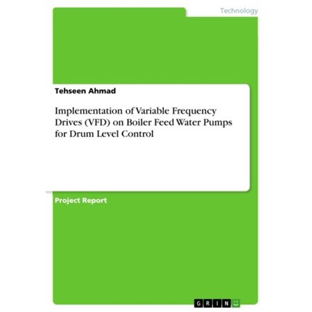 Feed Drum - Implementation of Variable Frequency Drives (VFD) on Boiler Feed Water Pumps for Drum Level Control - eBook