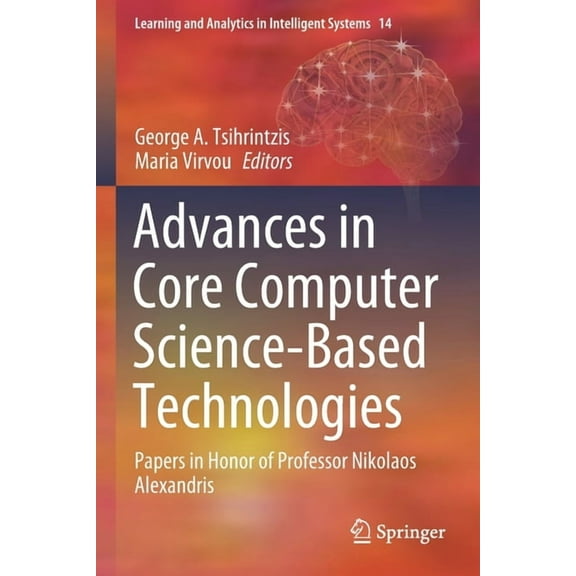 Learning and Analytics in Intelligent Sy Advances in Core Computer Science-Based Technologies: Papers in Honor of Professor Nikolaos Alexandris, Book 14, (Paperback)