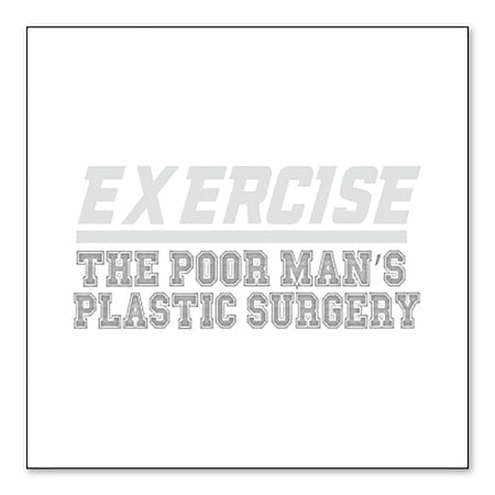 DistinctInk Custom Bumper Sticker - 8 x 8 Decorative Decal - White Background - Exercise The Poor Man s Plastic Surgery