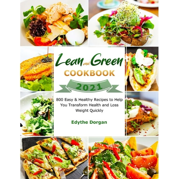 Lean and Green Cookbook 2021: 800 Easy & Healthy Recipes to Help You Transform Health and Loss Weight Quickly, (Paperback)