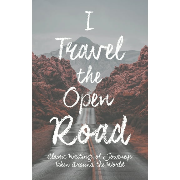 I Travel the Open Road: Classic Writings of Journeys Taken around the World, (Paperback)