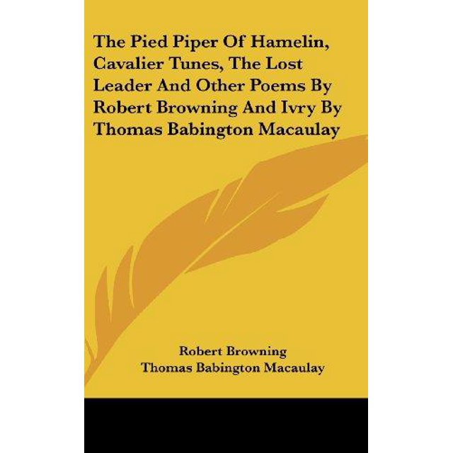 The Pied Piper of Hamelin, Cavalier Tunes, the Lost Leader and Other Poems by Robert Browning and Ivry by Thomas Babington Macaulay