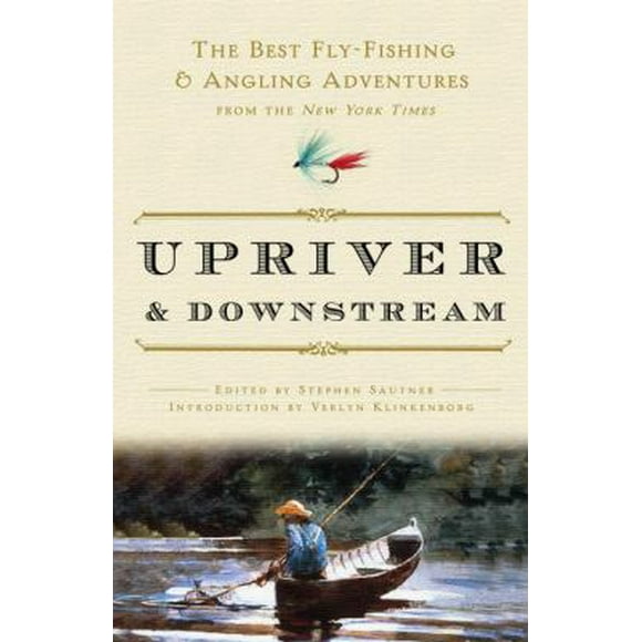 Upriver and Downstream : The Best Fly-Fishing and Angling Adventures from the New York Times 9780307382597 Used / Pre-owned