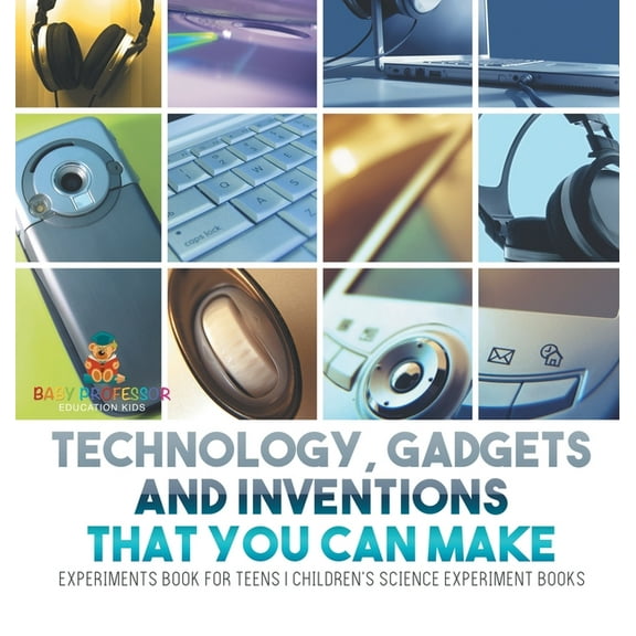 Technology, Gadgets and Inventions That You Can Make - Experiments Book for Teens Children's Science Experiment Books, (Hardcover)