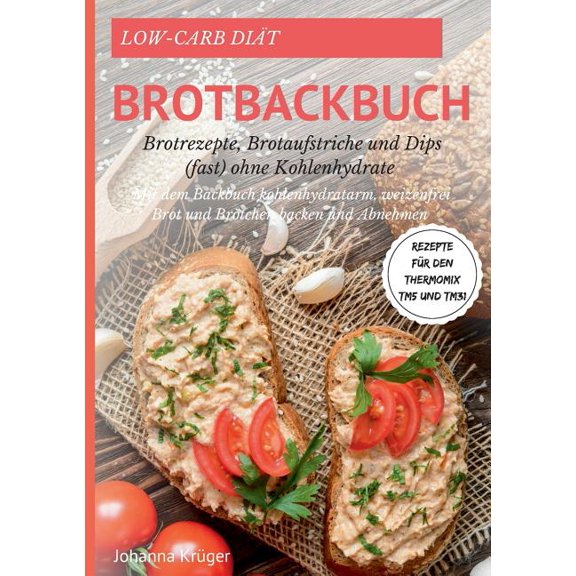 Low-Carb Brot und BrÃ¶tchen Rezepte fÃ¼r den Thermomix TM5 und TM31 Brotbackbuch fÃ¼r Brotrezepte, Brotaufstriche und Dips , (Paperback)