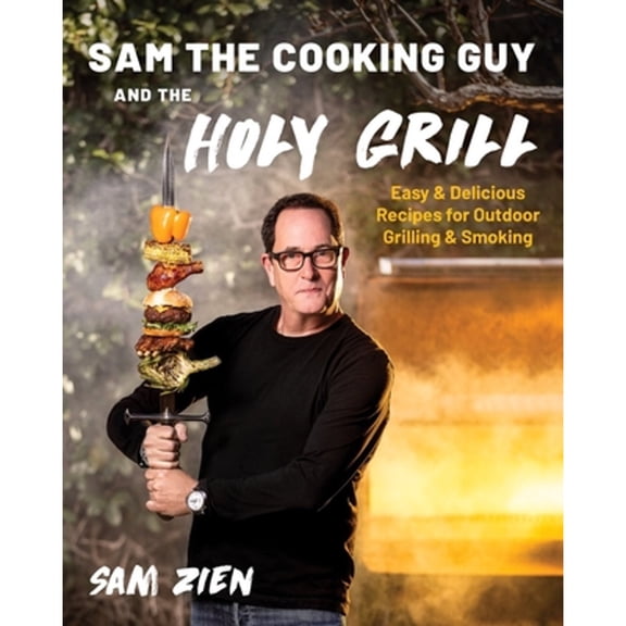 Pre-Owned Sam the Cooking Guy and the Holy Grill: Easy & Delicious Recipes for Outdoor Grilling & Smoking (Paperback) 1682688011 9781682688014