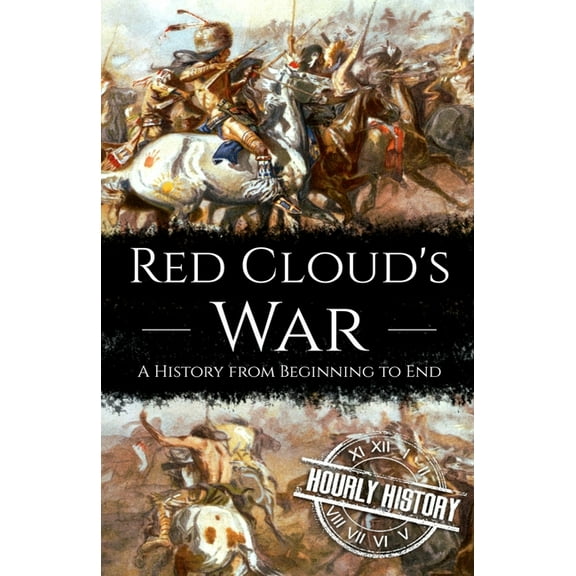 Native American History Red Cloud's War: A History from Beginning to End, (Paperback)