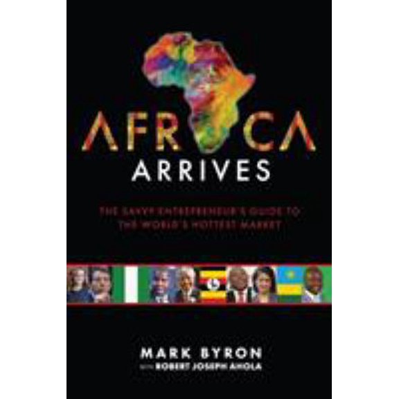 Pre-Owned Africa Arrives: The Savvy Entrepreneur's Guide to the World's Hottest Market (Paperback) 1604149884 9781604149883