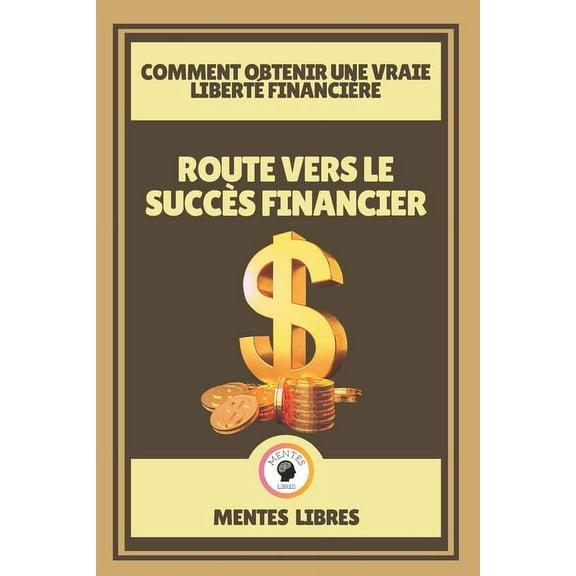 Route Vers Le Succès Financier - Comment Obtenir Une Vraie Liberté Financière: Un livre puissant sur l'éducation financière! (Paperback)