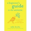 A Beginner's Guide to the Universe : Uncommon Ideas for Living an Unusually Happy Life, Used [Paperback]