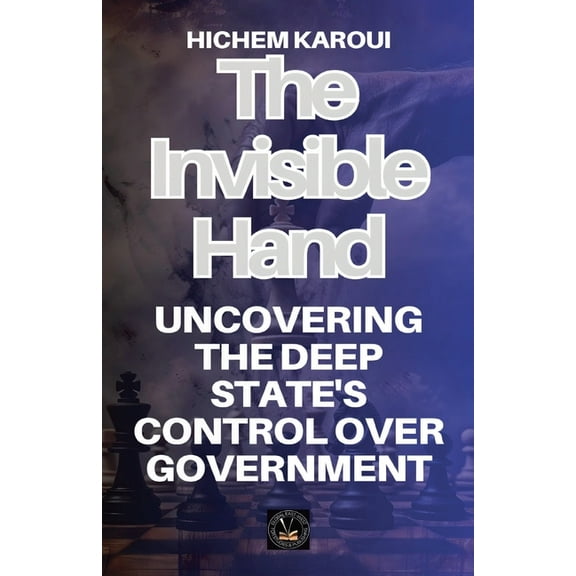 The Invisible Hand: Uncovering the Deep State's Control Over Government, (Paperback)