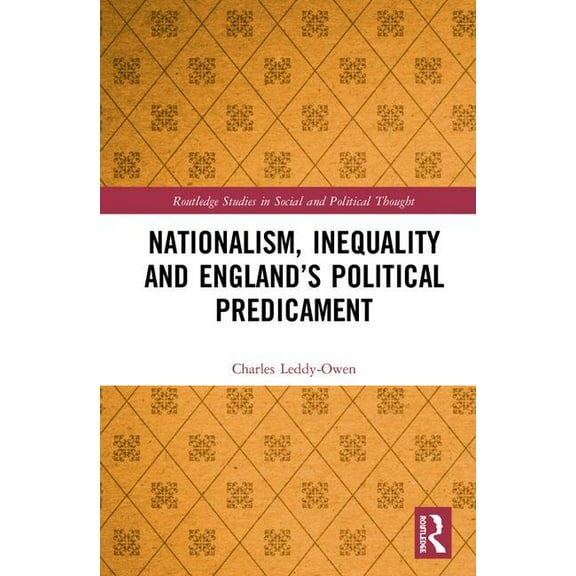 Routledge Studies in Social and Politica Nationalism, Inequality and England's Political Predicament, (Hardcover)