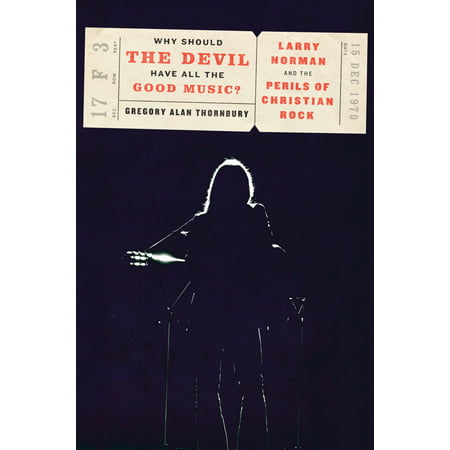 Why Should the Devil Have All the Good Music? : Larry Norman and the Perils of Christian
