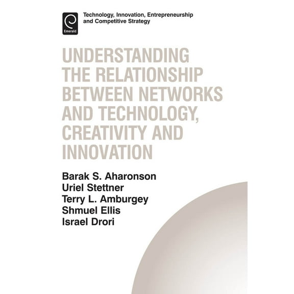 Technology, Innovation, Entrepreneurship Understanding the Relationship Between Networks and Technology, Creativity and Innovation, Book 13, (Hardcover)