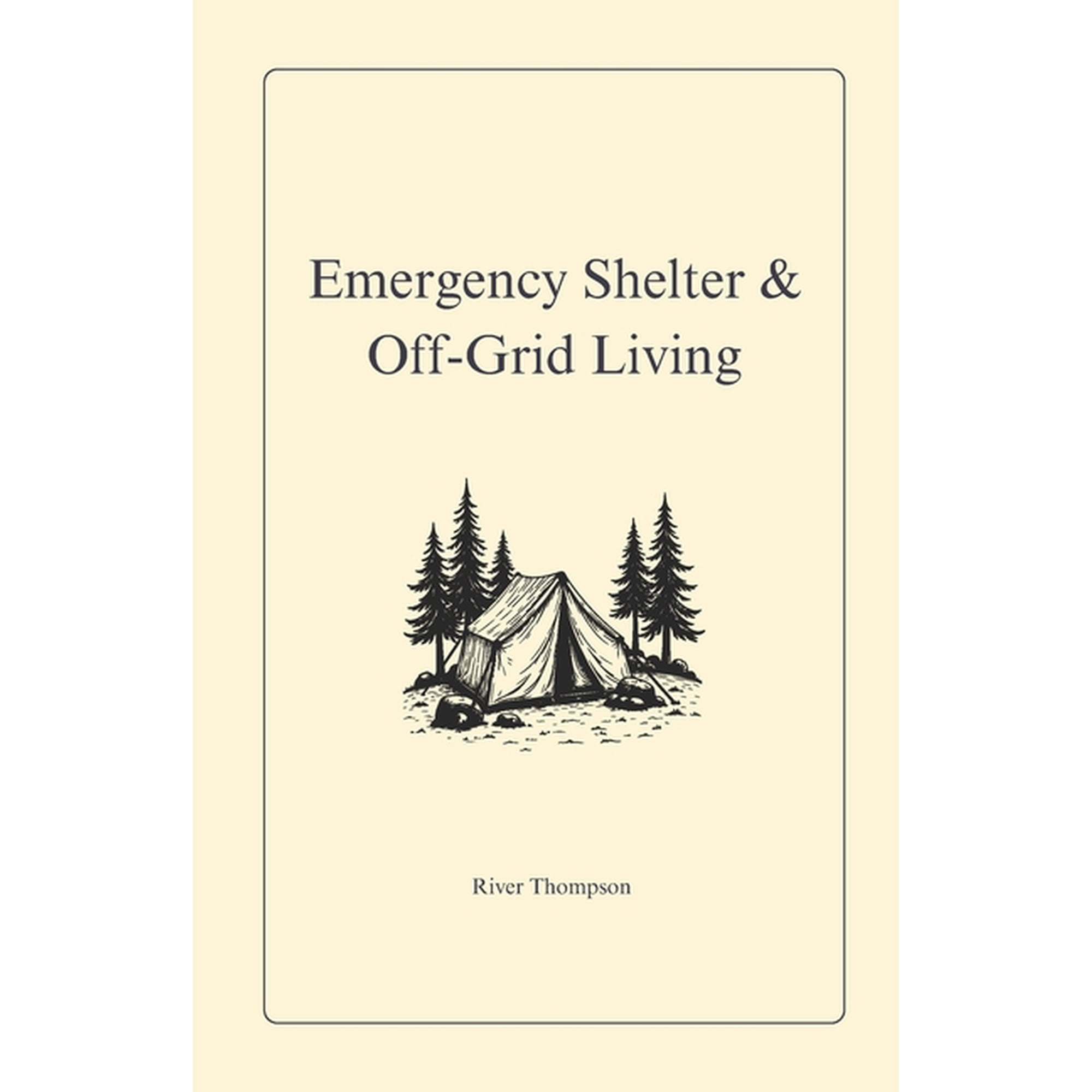 Emergency Preparedness Emergency Shelter & Off-Grid Living: Surviving & Thriving Without Modern Utilities, Book 3, (Paperback)