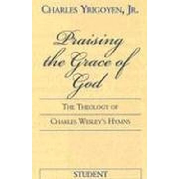 Pre-Owned Praising the God of Grace Student: The Theology of Charles Wesley's Hymns (Hardcover) 0687038103 9780687038107