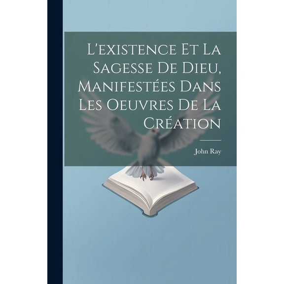 L'existence Et La Sagesse De Dieu, Manifestées Dans Les Oeuvres De La Création (Paperback)